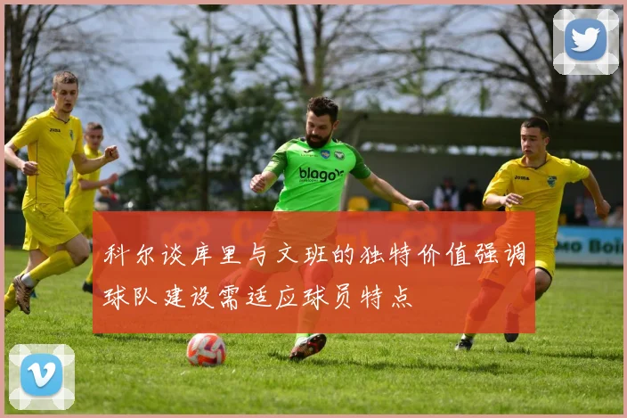 科尔谈库里与文班的独特价值强调球队建设需适应球员特点